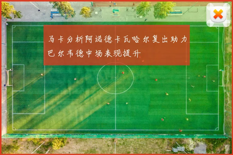 马卡分析阿诺德卡瓦哈尔复出助力巴尔韦德中场表现提升