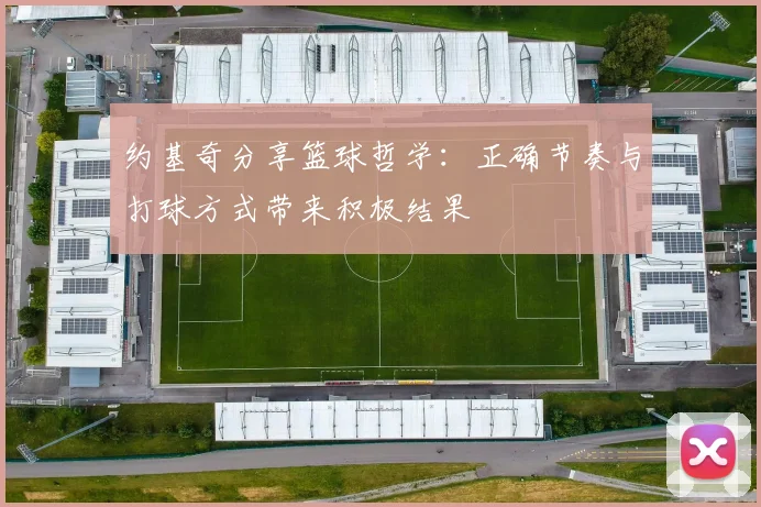 约基奇分享篮球哲学：正确节奏与打球方式带来积极结果