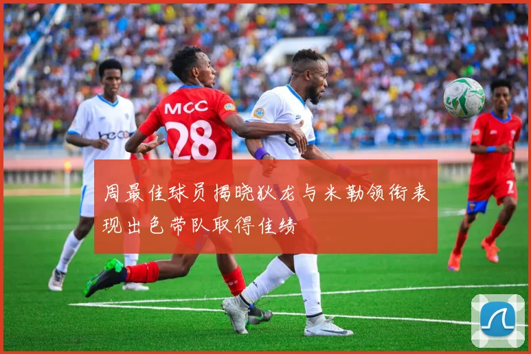 周最佳球员揭晓狄龙与米勒领衔表现出色带队取得佳绩