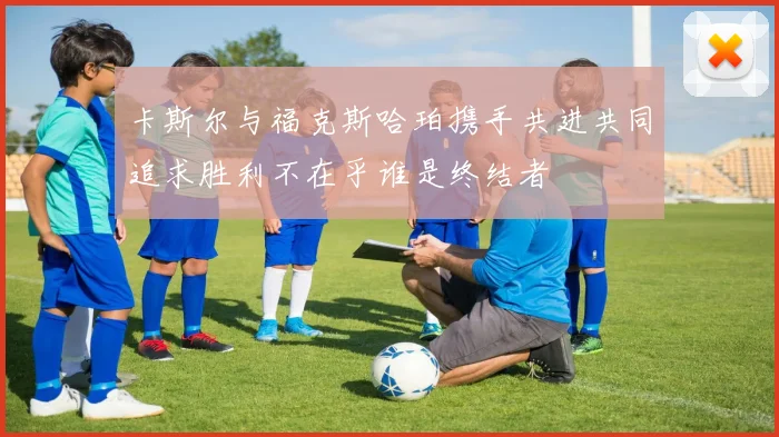 卡斯尔与福克斯哈珀携手共进共同追求胜利不在乎谁是终结者