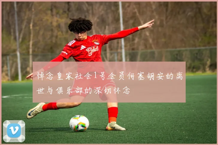 悼念皇家社会1号会员何塞胡安的离世与俱乐部的深切怀念