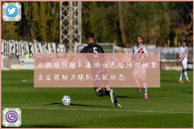 文班缺阵球队表现出色哈珀称他复出后将助力球队无敌状态
