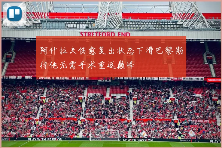 阿什拉夫伤愈复出状态下滑巴黎期待他无需手术重返巅峰